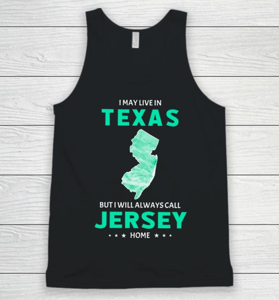 I May Live In Texas But I Will Always Call Jersey Home Unisex Tank Top