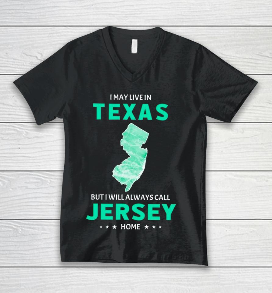 I May Live In Texas But I Will Always Call Jersey Home Unisex V-Neck T-Shirt
