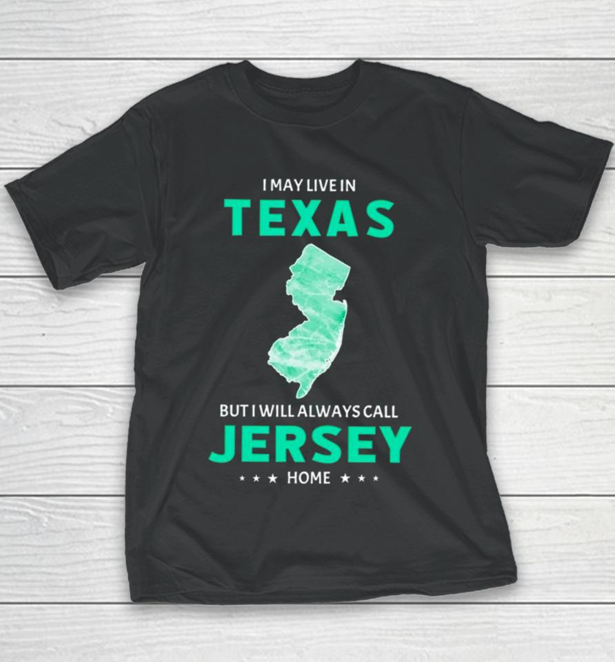 I May Live In Texas But I Will Always Call Jersey Home Youth T-Shirt