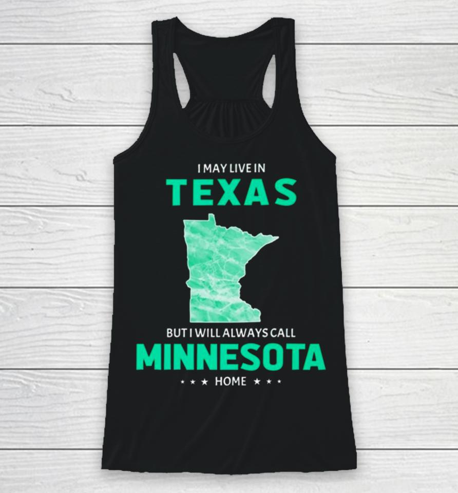 I May Live In Texas But I Will Always Call Minnesota Home Racerback Tank