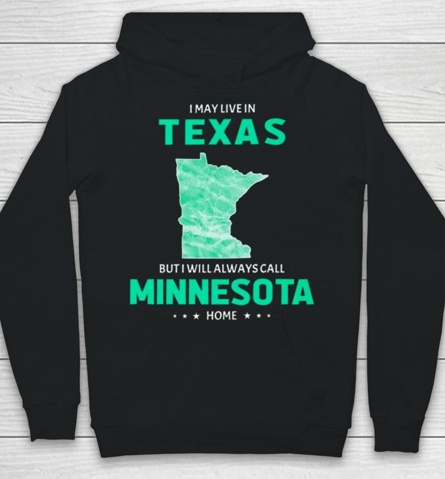 I May Live In Texas But I Will Always Call Minnesota Home Hoodie