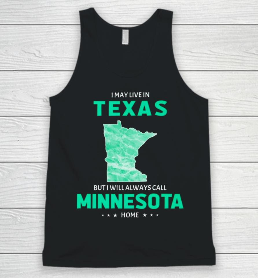 I May Live In Texas But I Will Always Call Minnesota Home Unisex Tank Top