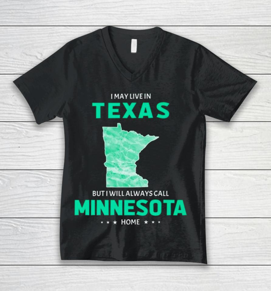 I May Live In Texas But I Will Always Call Minnesota Home Unisex V-Neck T-Shirt