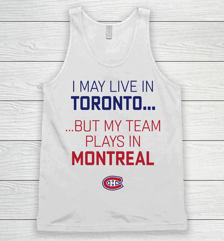 I May Live In Toronto But My Team Plays In Montreal Unisex Tank Top