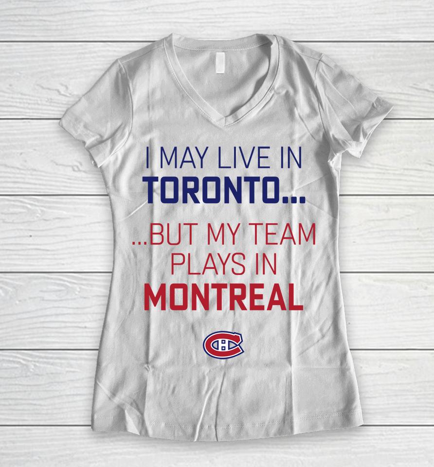 I May Live In Toronto But My Team Plays In Montreal Women V-Neck T-Shirt