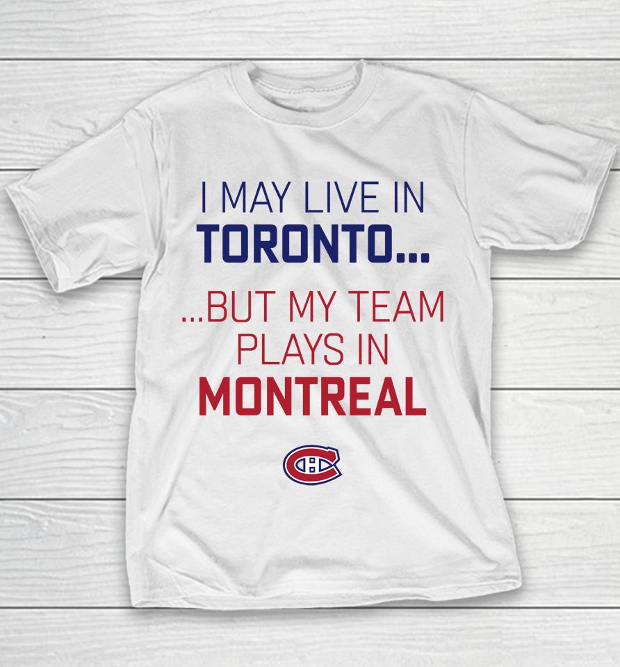 I May Live In Toronto But My Team Plays In Montreal Youth T-Shirt