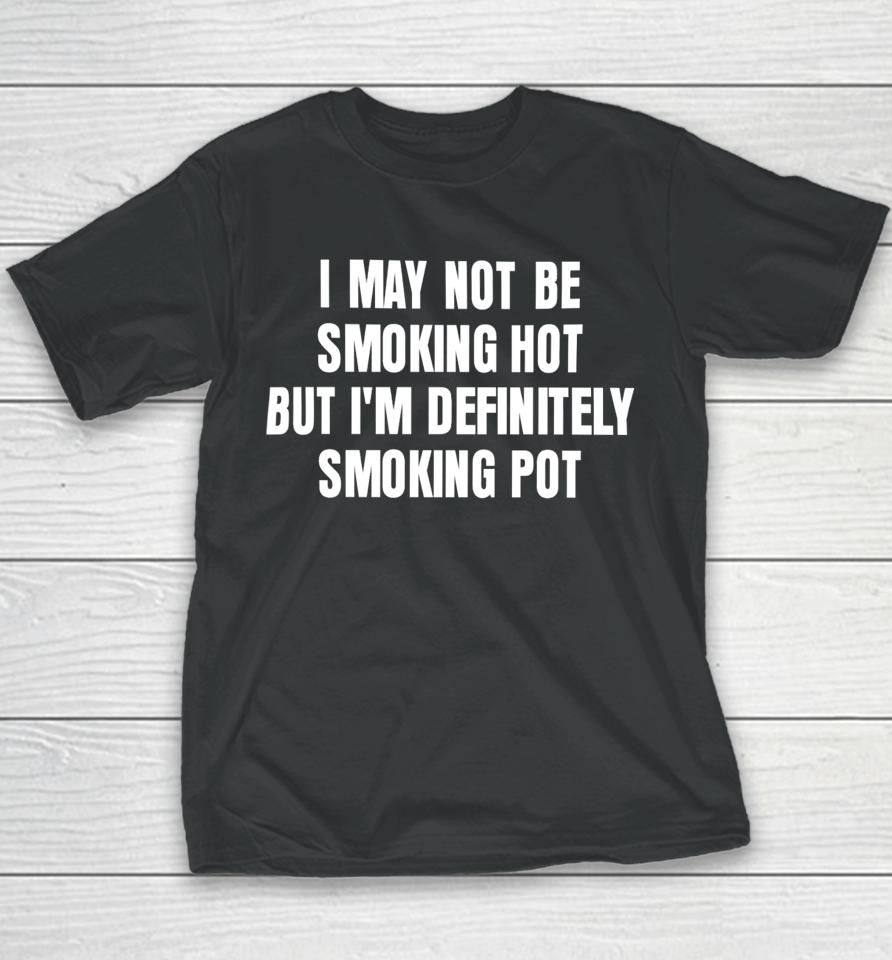 I May Not Be Smoking Hot But I'm Definitely Smoking Pot Youth T-Shirt