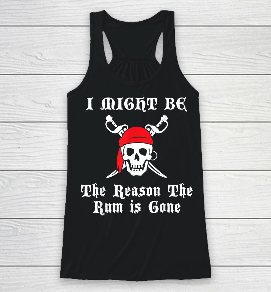 I Might Be The Reason The Rum Is Gone Pirate Day Racerback Tank