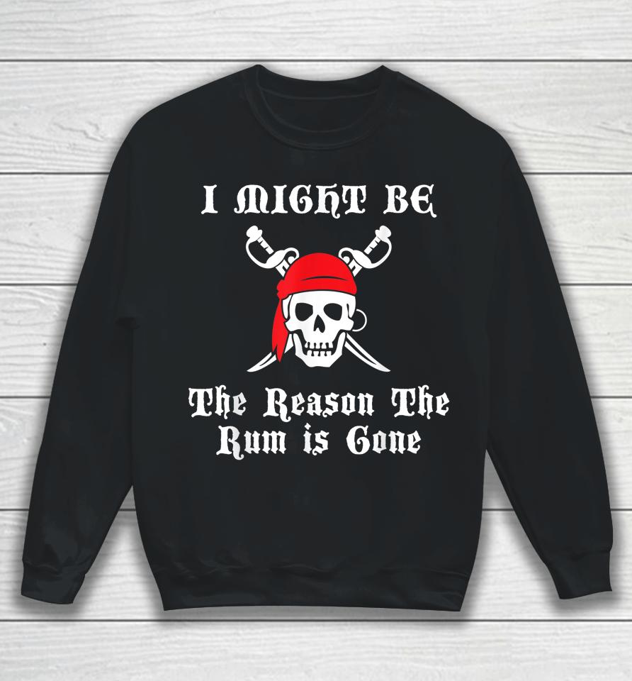 I Might Be The Reason The Rum Is Gone Pirate Day Sweatshirt