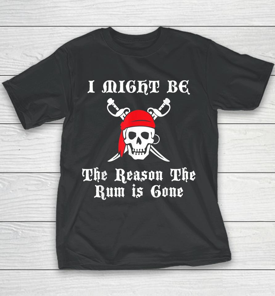 I Might Be The Reason The Rum Is Gone Pirate Day Youth T-Shirt