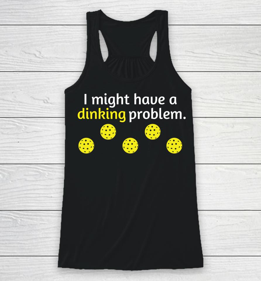 I Might Have A Dinking Problem Pickleball Racerback Tank