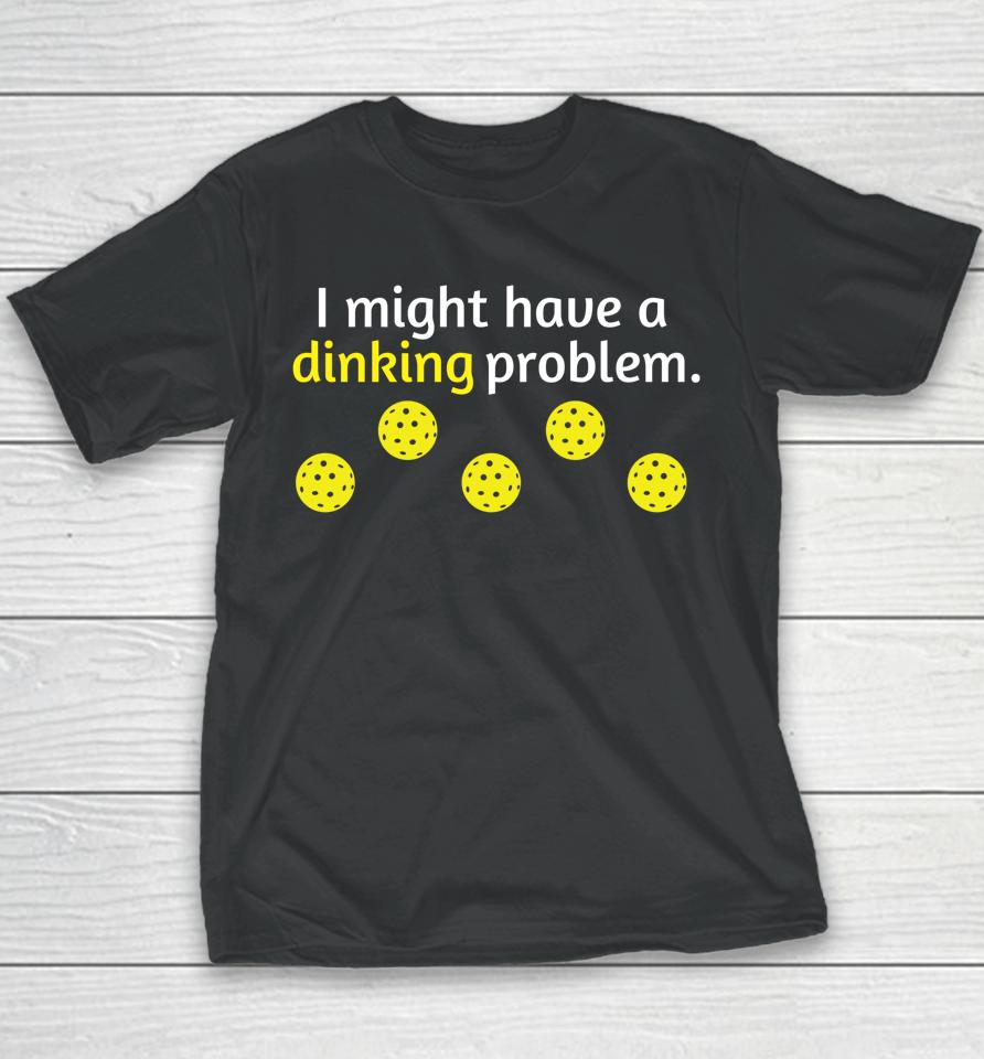 I Might Have A Dinking Problem Pickleball Youth T-Shirt