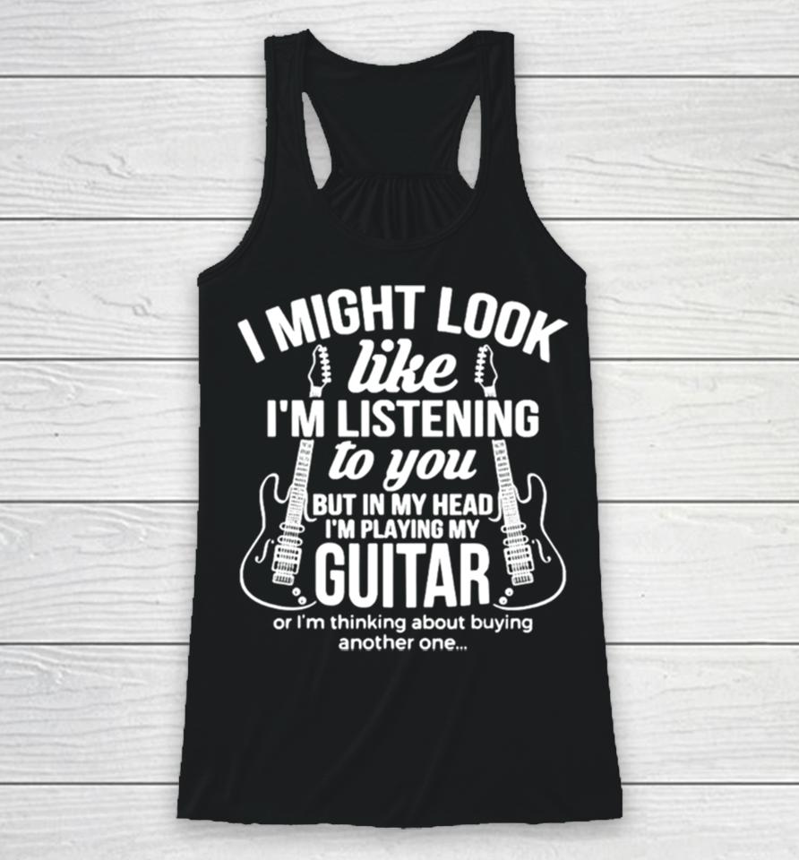 I Might Look Like I’m Listening To But I’m Playing Guitar Racerback Tank