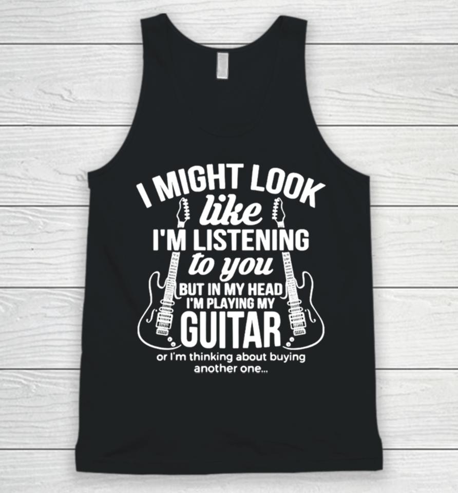 I Might Look Like I’m Listening To But I’m Playing Guitar Unisex Tank Top