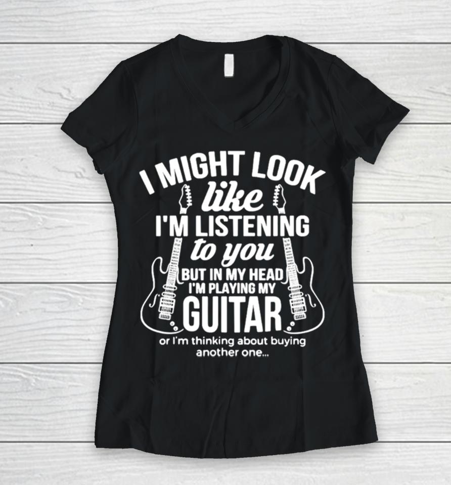 I Might Look Like I’m Listening To But I’m Playing Guitar Women V-Neck T-Shirt