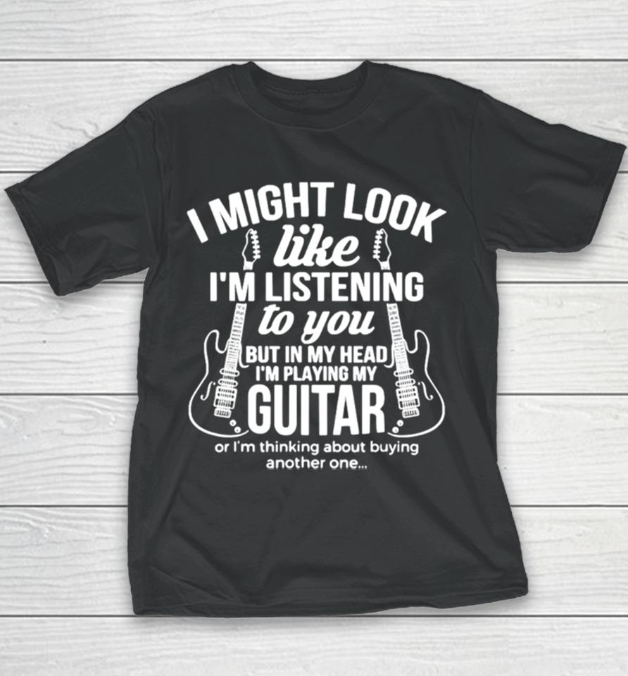 I Might Look Like I’m Listening To But I’m Playing Guitar Youth T-Shirt