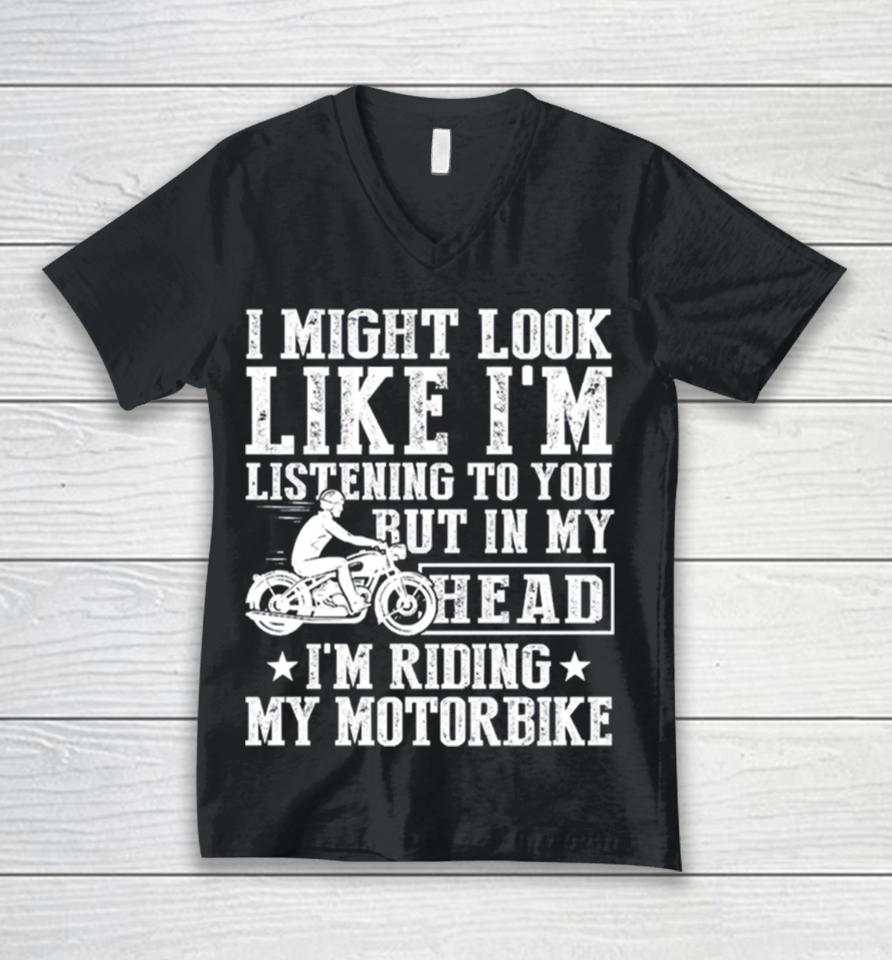 I Might Look Like I’m Listening To But I’m Riding My Motorbike Unisex V-Neck T-Shirt
