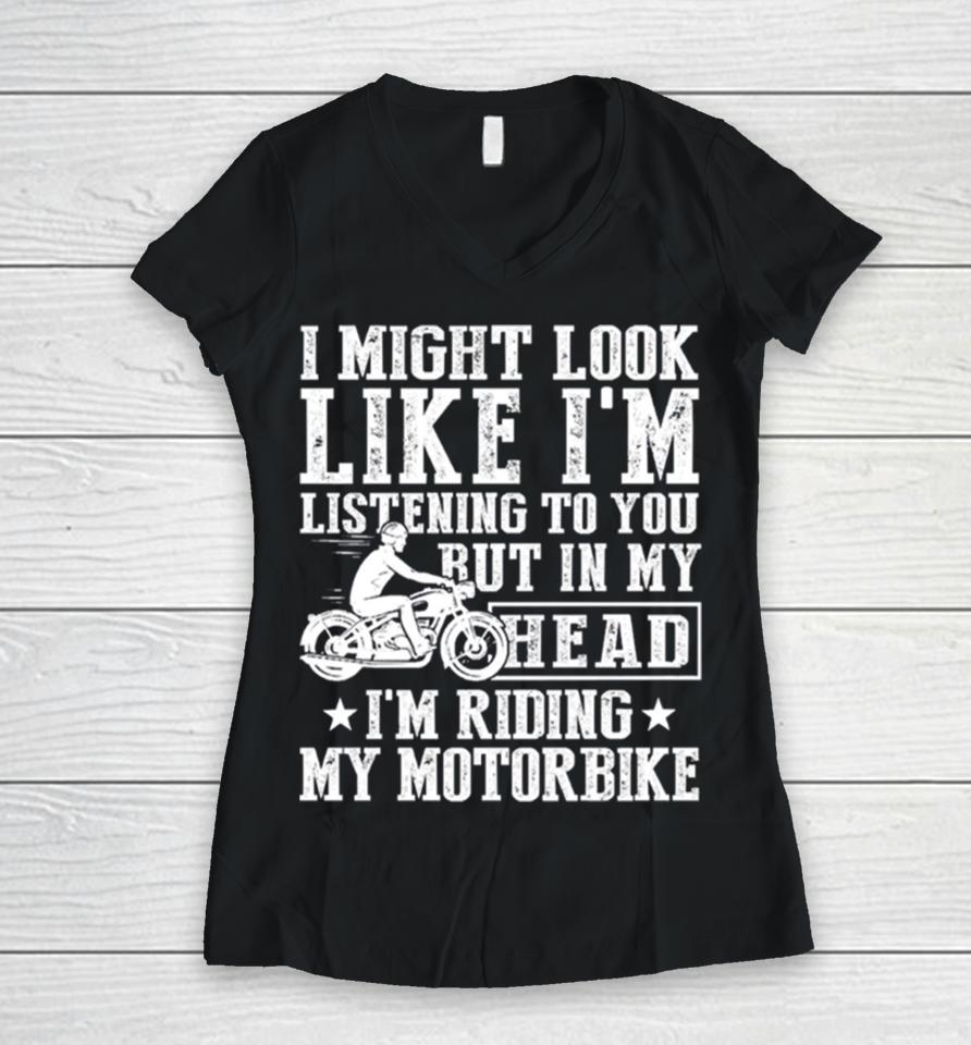 I Might Look Like I’m Listening To But I’m Riding My Motorbike Women V-Neck T-Shirt