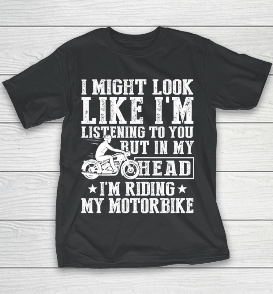 I Might Look Like I’m Listening To But I’m Riding My Motorbike Youth T-Shirt