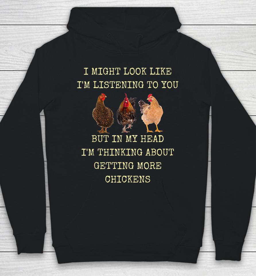 I Might Look Like I'm Listening To You But In My Head I'm Thinking About Getting More Chickens Hoodie