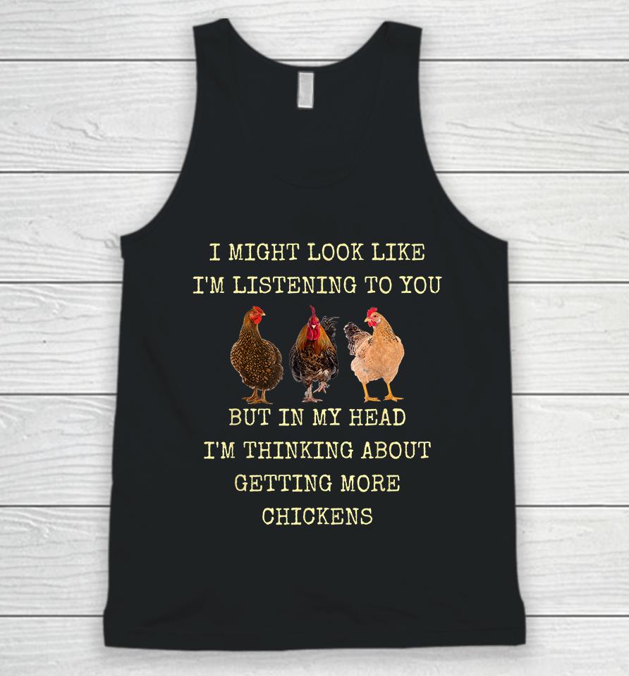 I Might Look Like I'm Listening To You But In My Head I'm Thinking About Getting More Chickens Unisex Tank Top