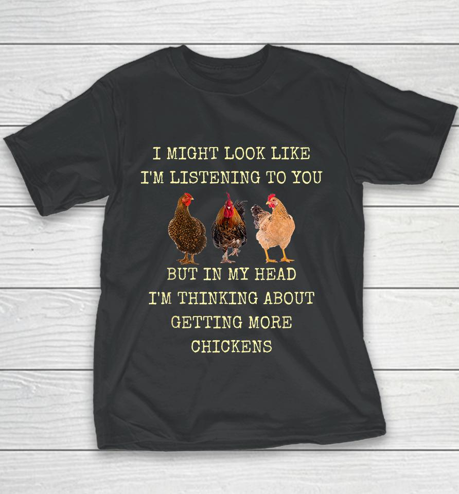 I Might Look Like I'm Listening To You But In My Head I'm Thinking About Getting More Chickens Youth T-Shirt