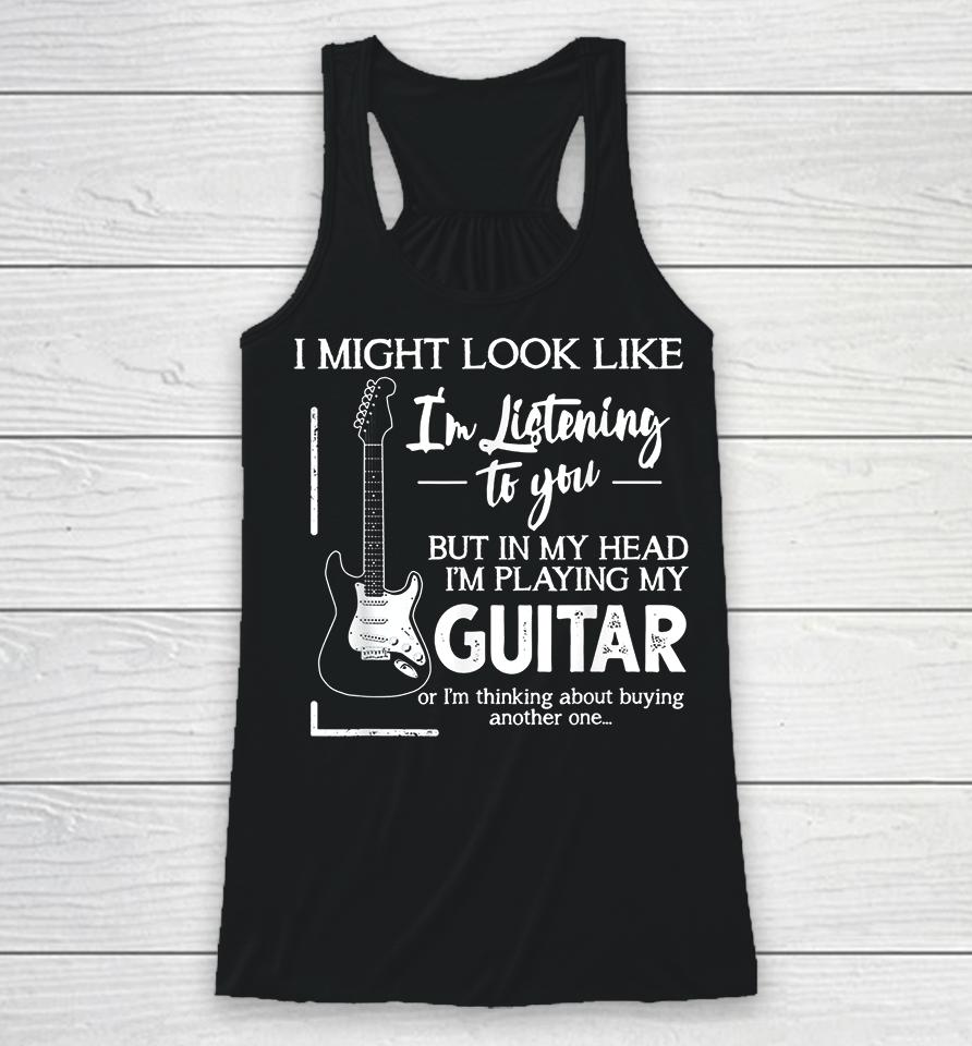 I Might Look Like I'm Listening To You Music Guitar Racerback Tank