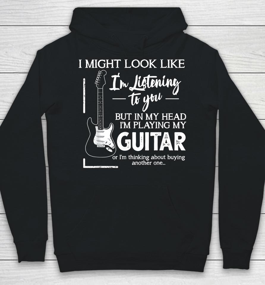 I Might Look Like I'm Listening To You Music Guitar Hoodie