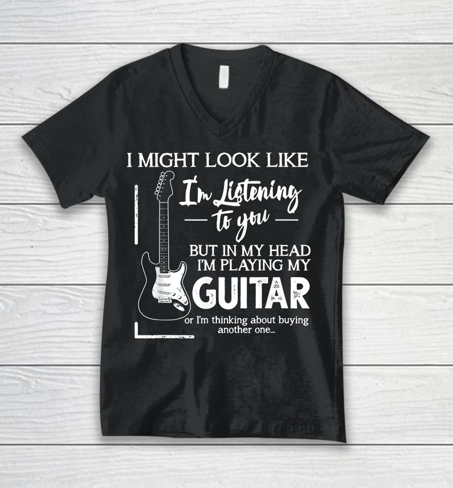 I Might Look Like I'm Listening To You Music Guitar Unisex V-Neck T-Shirt