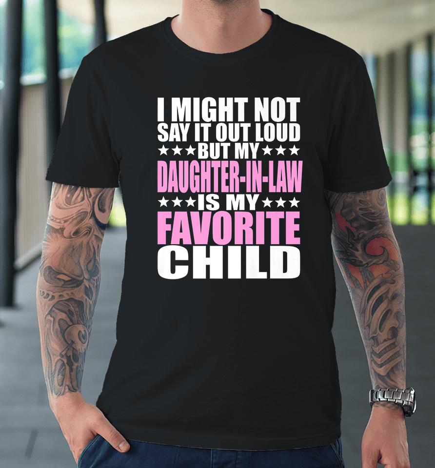 I Might Not Say It Out Loud Daughter-In-Law Is My Favorite Child Premium T-Shirt