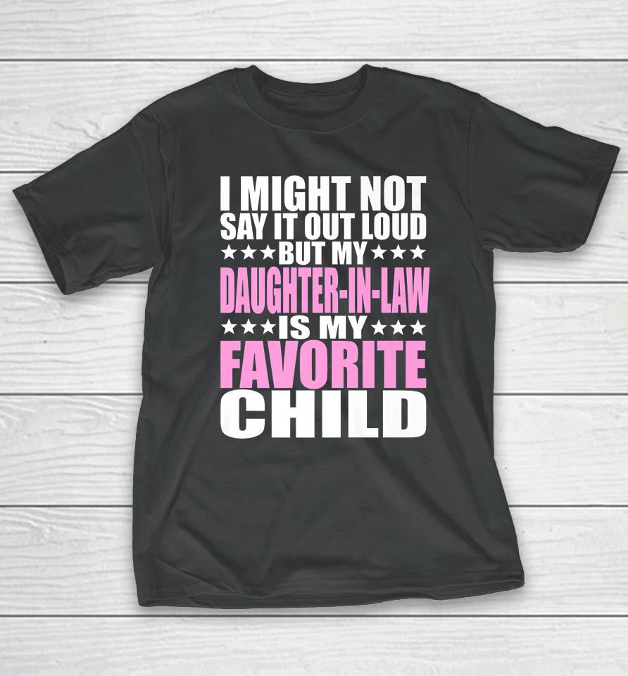 I Might Not Say It Out Loud Daughter-In-Law Is My Favorite Child T-Shirt