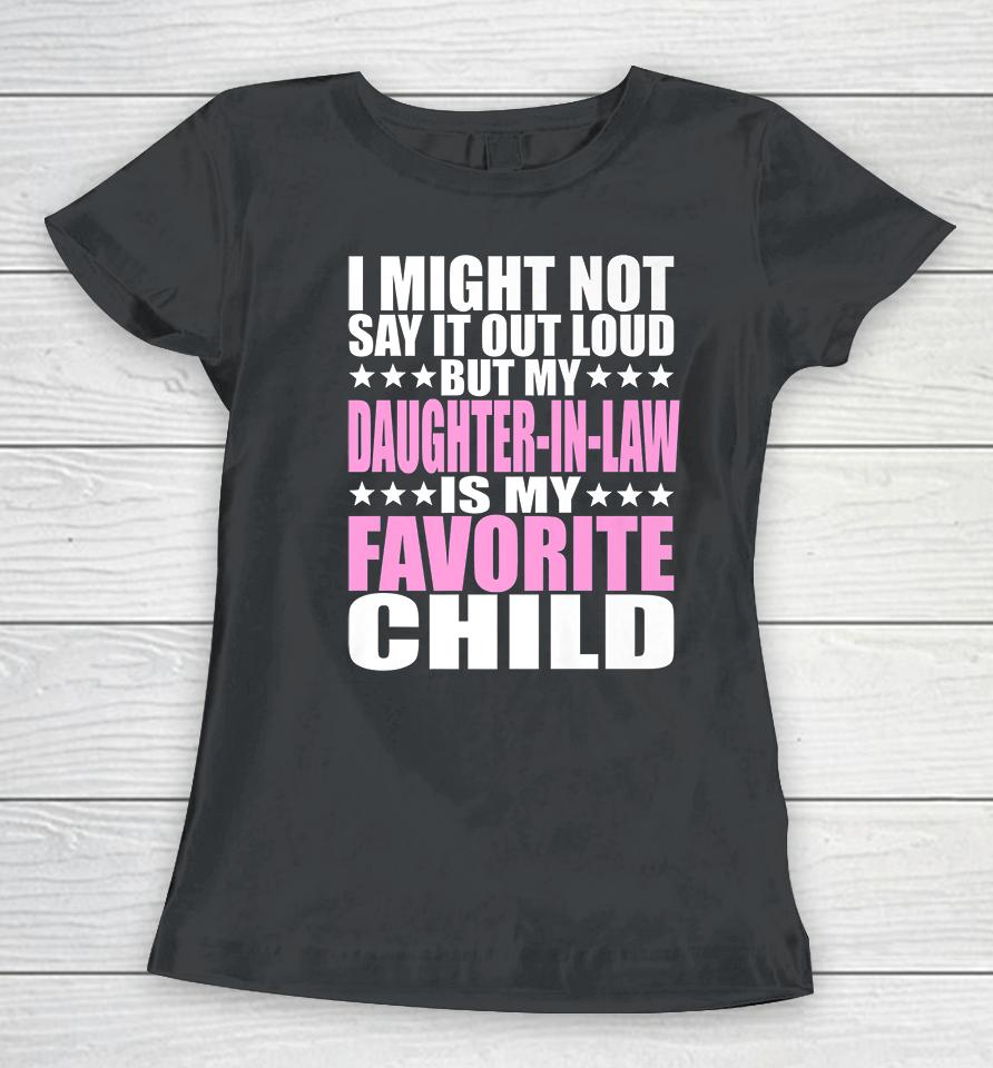 I Might Not Say It Out Loud Daughter-In-Law Is My Favorite Child Women T-Shirt