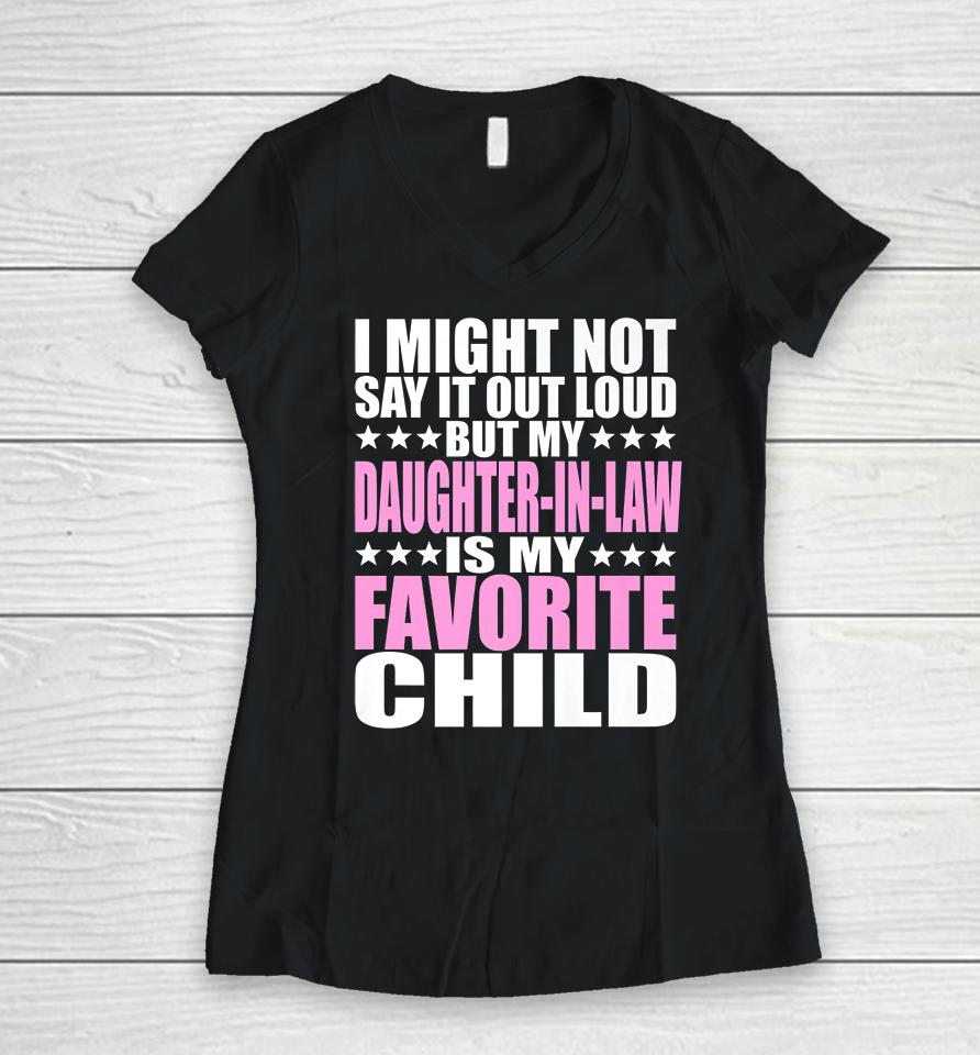 I Might Not Say It Out Loud Daughter-In-Law Is My Favorite Child Women V-Neck T-Shirt