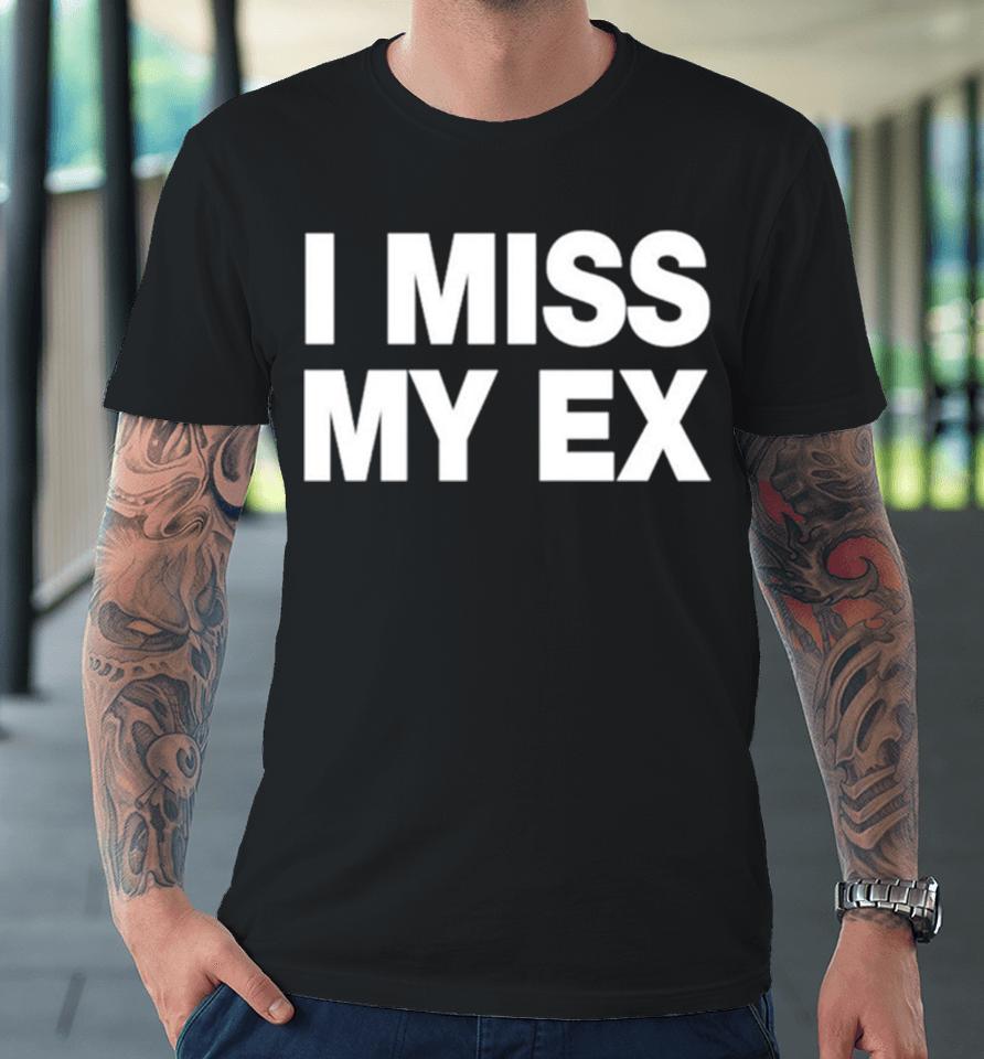 I Miss My Ex Premium T-Shirt