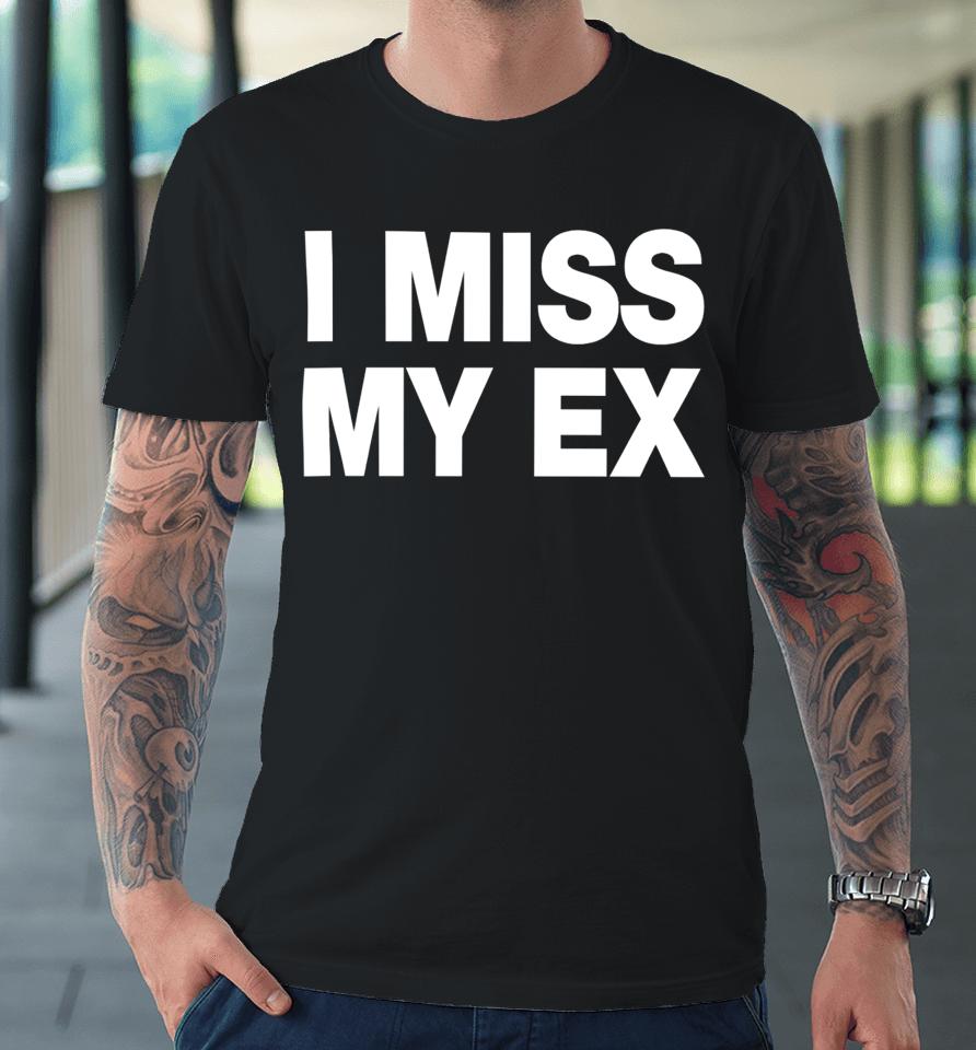 I Miss My Ex Premium T-Shirt