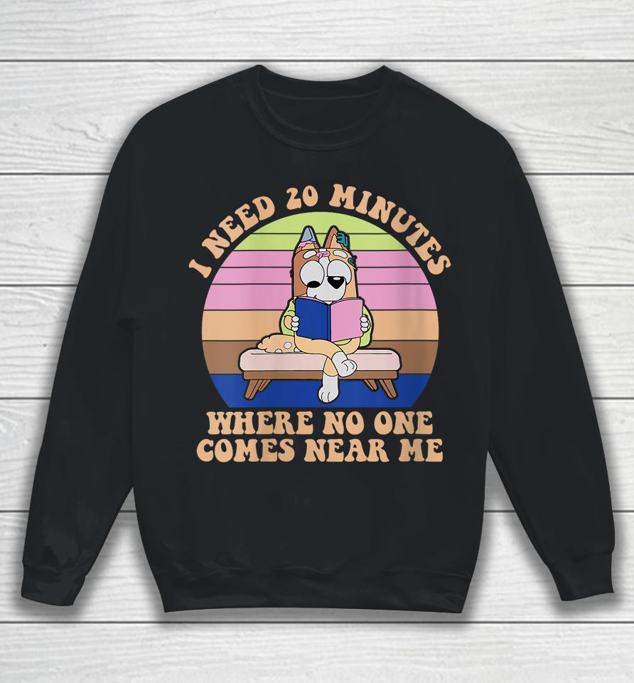 I Need 20 Minutes Where No One Comes Near Me Sweatshirt