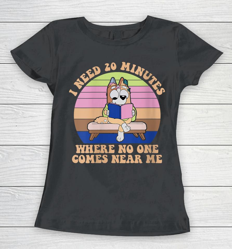 I Need 20 Minutes Where No One Comes Near Me Women T-Shirt