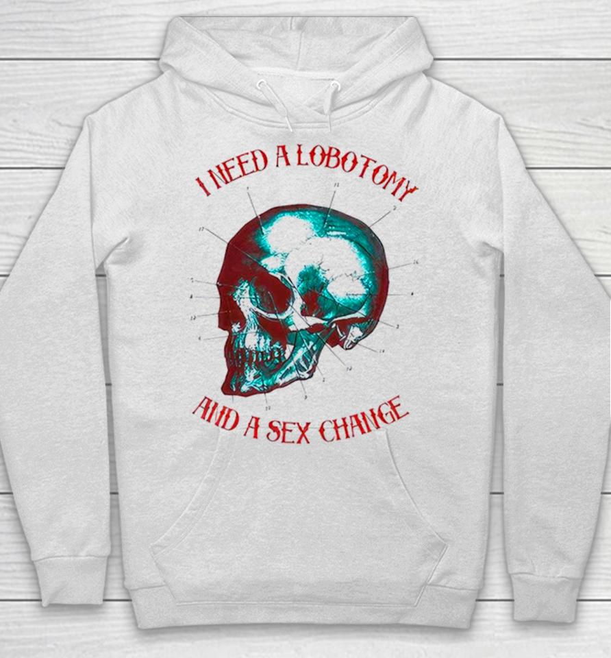 I Need A Lobotomy And Sex Change Skull T Hoodie