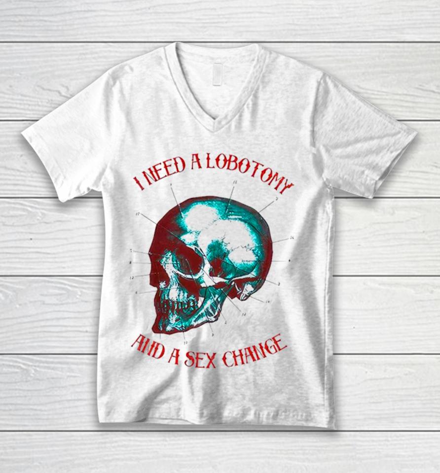 I Need A Lobotomy And Sex Change Skull T Unisex V-Neck T-Shirt