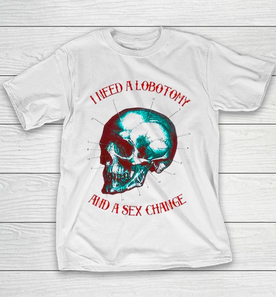 I Need A Lobotomy And Sex Change Skull T Youth T-Shirt