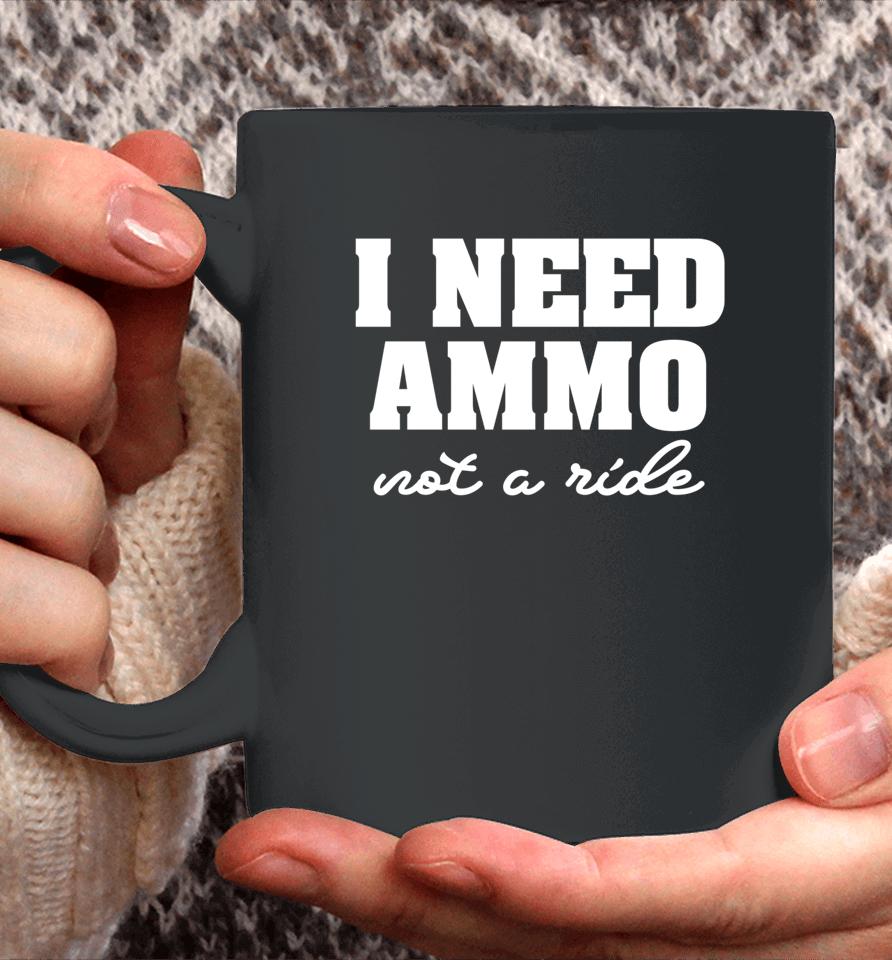 I Need Ammo Not A Ride Coffee Mug