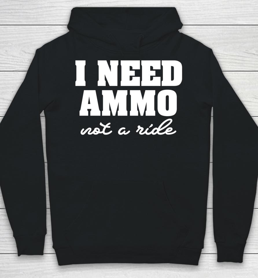 I Need Ammo Not A Ride Hoodie