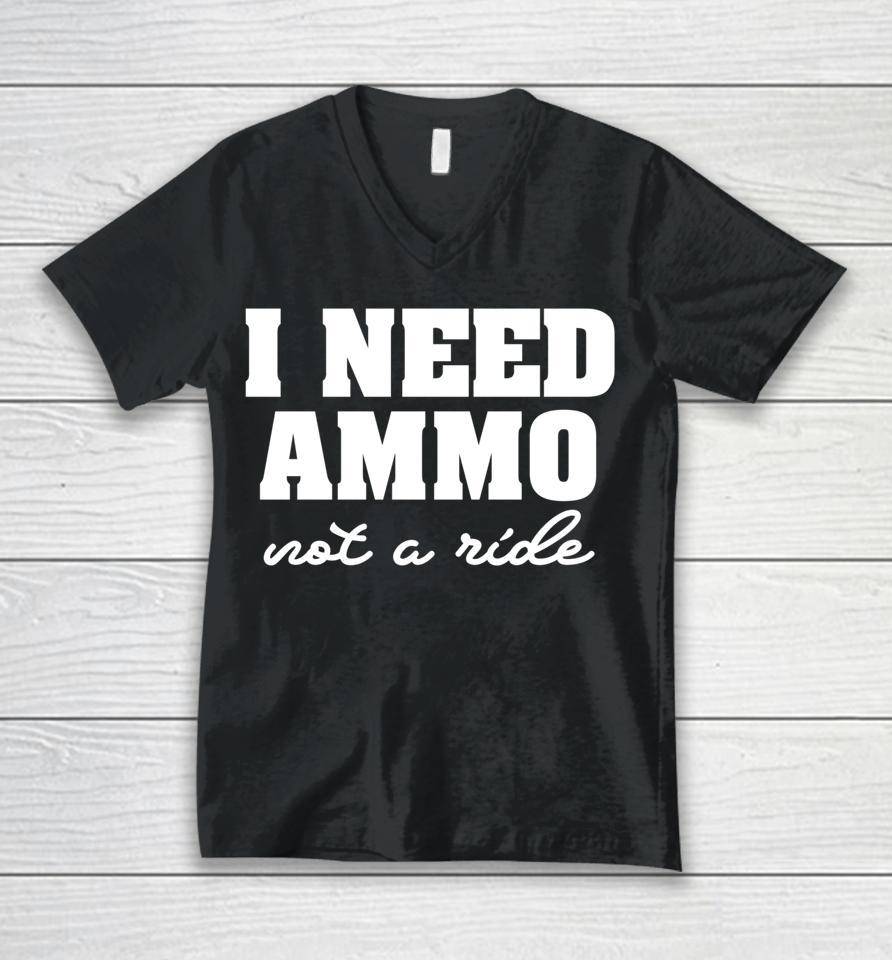 I Need Ammo Not A Ride Unisex V-Neck T-Shirt