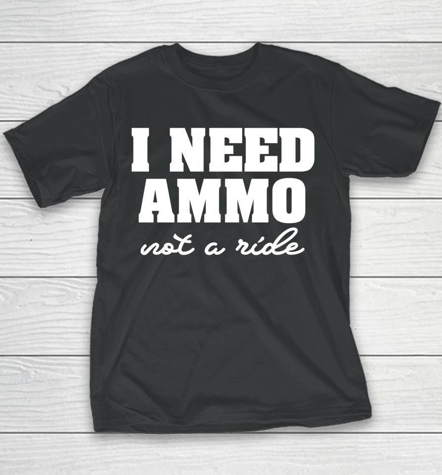 I Need Ammo Not A Ride Youth T-Shirt
