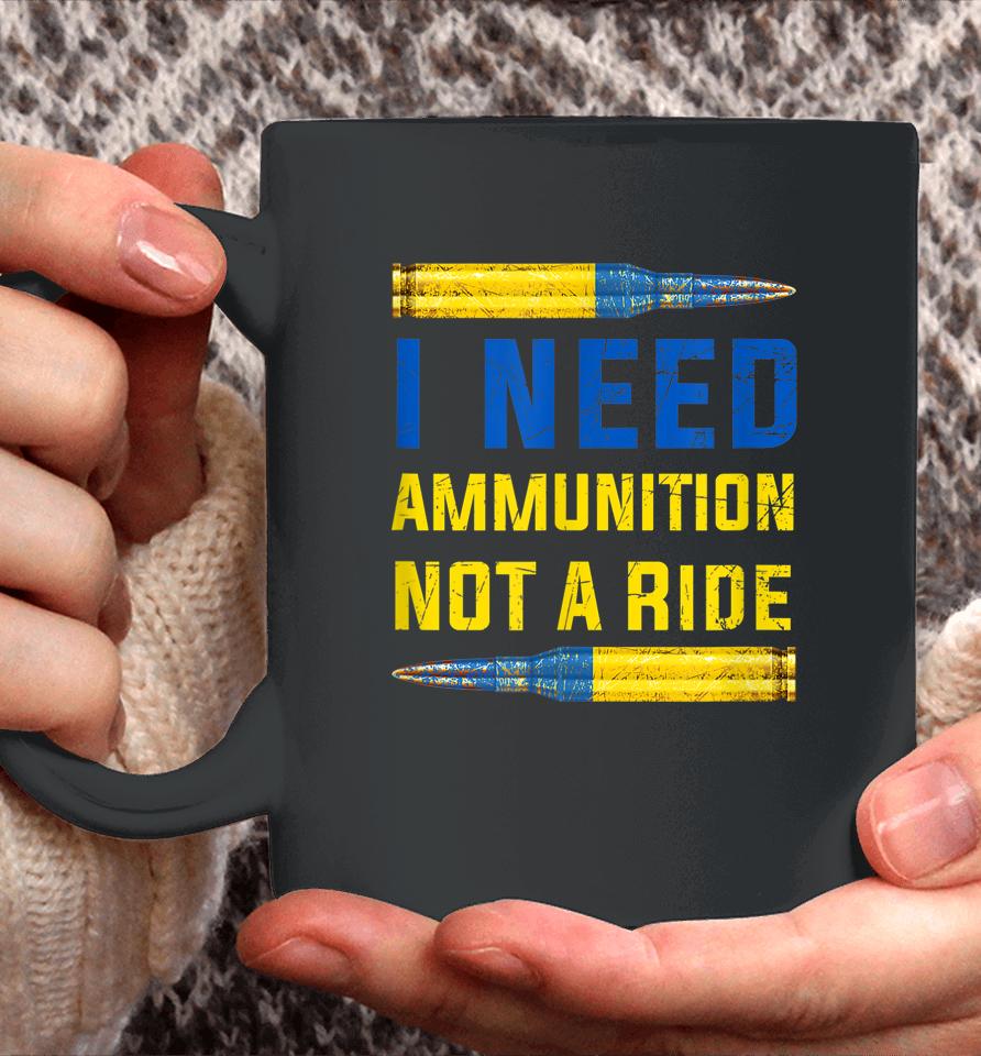 I Need Ammunition Not A Ride Coffee Mug
