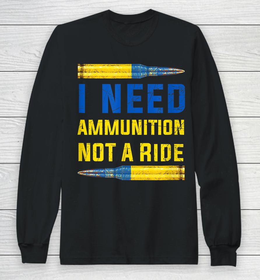 I Need Ammunition Not A Ride Long Sleeve T-Shirt