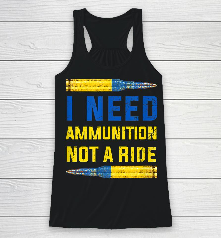 I Need Ammunition Not A Ride Racerback Tank