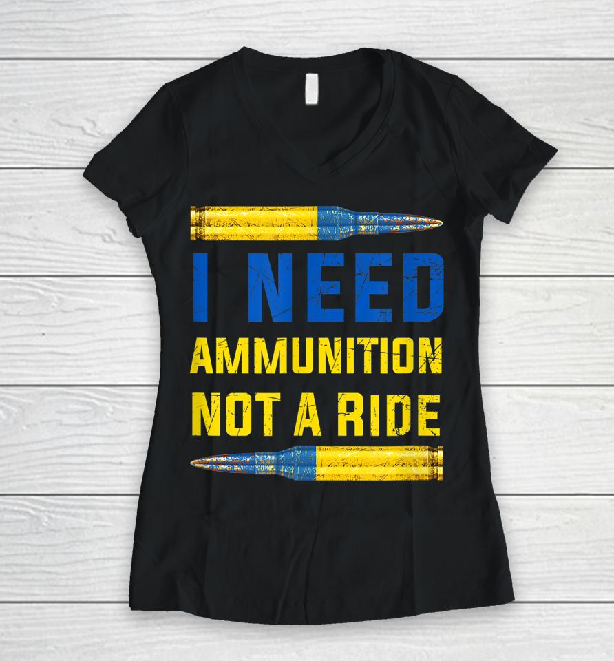 I Need Ammunition Not A Ride Women V-Neck T-Shirt