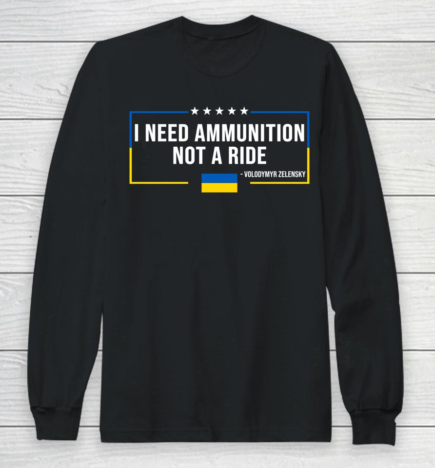 I Need Ammunition Not A Ride Ukraine Flag President Zelensky Long Sleeve T-Shirt