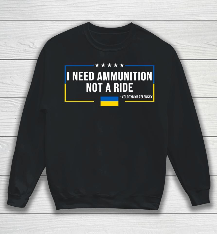 I Need Ammunition Not A Ride Ukraine Flag President Zelensky Sweatshirt